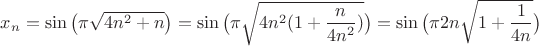 $x_n=\sin\big(\pi\sqrt{4n^2+n}\big) = \sin\big(\pi\sqrt{4n^2(1+\dfrac{n}{4n^2})}\big) = \sin\big(\pi2n\sqrt{1+\dfrac{1}{4n}}\big)$