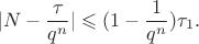$$|N-\frac{\tau}{q^n}|\leqslant(1-\frac1{q^n})\tau_1.$$
