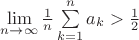 $\mathop{\lim}\limits_{n\to\infty}{1\over n}\sum\limits_{k=1}^{n}a_k>{1\over2}$