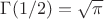 $\Gamma(1/2) = \sqrt{\pi}$