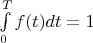 $\int\limits_{0}^{T} f(t) dt = 1$