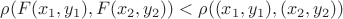 $\rho(F(x_1,y_1),F(x_2,y_2))<\rho((x_1,y_1),(x_2,y_2))$