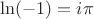 $$\ln ( - 1) = i\pi $$