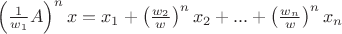 $\left(\frac{1}{w_1}A\right)^n x = x_1+ \left(\frac{w_2}{w}\right)^n x_2+...+\left(\frac{w_n}{w}\right)^n x_n$ $\left(\frac{1}{w_1}A\right)^n x = x_1+ \left(\frac{w_2}{w}\right)^n x_2+...+\left(\frac{w_n}{w}\right)^n x_n$