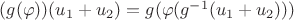$(g(\varphi))(u_{1}+u_{2})= g(\varphi(g^{-1}(u_{1}+u_{2})))$
