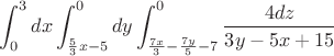 $$\int_{0}^{3}dx\int_{\frac{5}{3}x-5}^{0}dy\int_{\frac{7x}{3}-\frac{7y}{5}-7}^{0}\frac{4dz}{3y-5x+15}$$