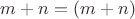 $m + n =  {(m + n)}$