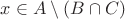 $x\in A\setminus (B\cap C)\rightleftarrow$