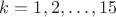 $k = 1, 2, &hellip;, 15$
