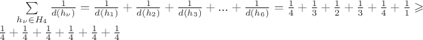 $\sum\limits_{h_\nu \in H_4} \frac{1}{d(h_\nu)} = \frac{1}{d(h_1)}+\frac{1}{d(h_2)}+\frac{1}{d(h_3)}+...+\frac{1}{d(h_6)}=\frac{1}{4}+\frac{1}{3}+\frac{1}{2}+\frac{1}{3}+\frac{1}{4}+\frac{1}{1} \geqslant \frac{1}{4}+\frac{1}{4}+\frac{1}{4}+\frac{1}{4}+\frac{1}{4}+\frac{1}{4}$