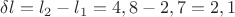 $\delta l=l_2-l_1=4,8-2,7=2,1$
