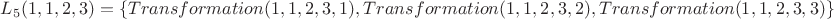 $L_{5}(1, 1, 2, 3)=\{Transformation(1, 1, 2, 3, 1), Transformation(1, 1, 2, 3, 2), Transformation(1, 1, 2, 3, 3)\}$