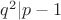 $q^2|p-1$