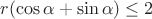 $r(\cos\alpha + \sin\alpha)\le2$