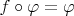 $f\circ\varphi =\varphi$