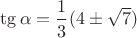 $\tg \alpha=\dfrac{1}{3}(4\pm\sqrt{7})$