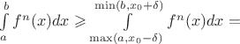 $\int\limits_a^b f^n(x) dx \geqslant \int\limits_{\max(a, x_0 - \delta)}^{\min(b, x_0 + \delta)} f^n(x) dx = $