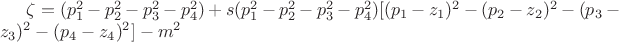 $\zeta=( p_1^2-p_2^2-p_3^2-p_4^2)+s( p_1^2-p_2^2-p_3^2-p_4^2)[ (p_1-z_1)^2-(p_2-z_2)^2-(p_3-z_3)^2-(p_4-z_4)^2]-m^2$