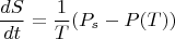 $$\frac {dS}{dt}=\frac {1}{T}(P_s-P(T))$$