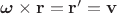 $\boldsymbol{\omega} \times \mathbf r = \mathbf r' = \mathbf v$
