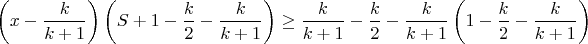 $$\left(x-\frac{k}{k+1}\right)\left(S+1-\frac{k}{2}-\frac{k}{k+1}\right)\ge \frac{k}{k+1}-\frac{k}{2}-\frac{k}{k+1}\left( 1-\frac{k}{2}-\frac{k}{k+1}\right)$$