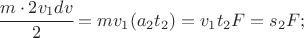 $\cfrac{m \cdot 2 v_1 dv}{2}=m v_1 (a_2 t_2)=v_1 t_2 F = s_2 F;$