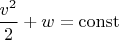 $\dfrac{v^2}{2}+w=\operatorname{const}$