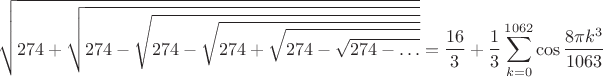 $$\sqrt{274+\sqrt{274-\sqrt{274-\sqrt{274+\sqrt{274-\sqrt{274-\ldots}}}}}}=
\frac{16}{3}+\frac{1}{3}\sum_{k=0}^{1062} \cos{\frac{8\pi k^3}{1063}}$$