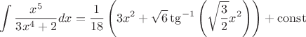 $$
\int\dfrac{x^{5}}{3x^{4}+2}dx=\dfrac{1}{18}\left(3x^{2}+\sqrt{6}\tg^{-1}\left(\sqrt{\dfrac{3}{2}}x^{2}\right)\right)+ \operatorname{const}
$$