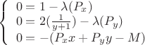 $
\left\{ \begin{array}{l}
0=1-\lambda(P_x)\\
0=2(\frac {1} {y+1})-\lambda(P_y)\\
0=-(P_xx+P_yy-M)
\end{array} \right.
$