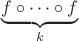 $\underbrace{f\circ\dots\circ f}_{k}$