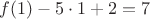 $f(1) - 5 \cdot 1 + 2 = 7$