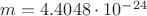 $m=4.4048\cdot 10^{-24}$