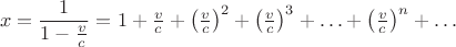 $$x=\dfrac{1}{1-\tfrac{v}{c}}=1+\tfrac{v}{c}+\bigl(\tfrac{v}{c}\bigr)^2+\bigl(\tfrac{v}{c}\bigr)^3+\ldots+\bigl(\tfrac{v}{c}\bigr)^n+\ldots$$
