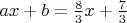 $ax+b=\frac{8}{3} x + \frac{7}{3}$