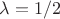 $\lambda=1/2$