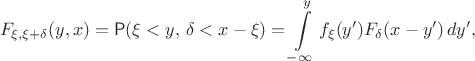 $$F_{\xi, \xi+\delta}(y,x) = \mathsf P(\xi < y,\, \delta < x - \xi) = \int\limits_{-\infty}^y f_\xi(y') F_\delta(x-y')\, dy', $$