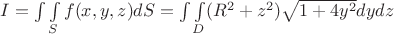 $I=\int\limits\int\limits_{S} f(x,y,z) dS=\int\limits\int\limits_{D} (R^{2}+z^{2})\sqrt{1+4y^{2}}dydz$