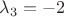 $\lambda_3 = -2$