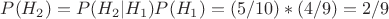 $P(H_2)=P(H_2|H_1)P(H_1)=(5/10)*(4/9)=2/9$