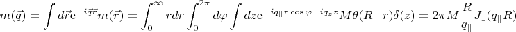 $$m(\vec{q})=\int d\vec{r}\mathrm{e}^{-i\vec{q}\vec{r}}m(\vec{r})=\int_0^\infty rdr\int_0^{2\pi}d\varphi\int dz \mathrm{e}^{-iq_\parallel r \cos{\varphi}-iq_zz}M\theta(R-r)\delta(z)=2\pi M\frac{R}{q_{\parallel}}J_1(q_{\parallel}R)$$