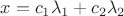 $x=c_1\lambda_1+c_2\lambda_2$ $x=c_1\lambda_1+c_2\lambda_2$