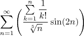 $$\sum\limits_{n=1}^{\infty}\Bigg( \dfrac{\sum\limits_{k=1}^{n}\dfrac{1}{k!}}{\sqrt[5] n}\sin(2n) \Bigg)$$