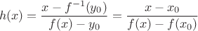 $$\[h(x) = \frac{{x - {f^{ - 1}}({y_0})}}{{f(x) - {y_0}}}\[ = \frac{{x - {x_0}}}{{f(x) - f({x_0})}}\]\]$$