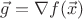 $\vec g = \nabla f(\vec x)$