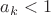 $a_k<1$