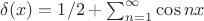 $\delta(x)=1/2+\sum_{n=1}^\infty \cos nx$