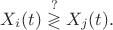 $X_i(t)\stackrel{?}{\gtrless}X_j(t).$
