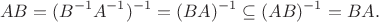 $$AB = (B^{-1} A^{-1})^{-1} = (BA)^{-1} \subseteq (AB)^{-1} = BA.$$
