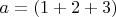 $a=(1+2+3)$